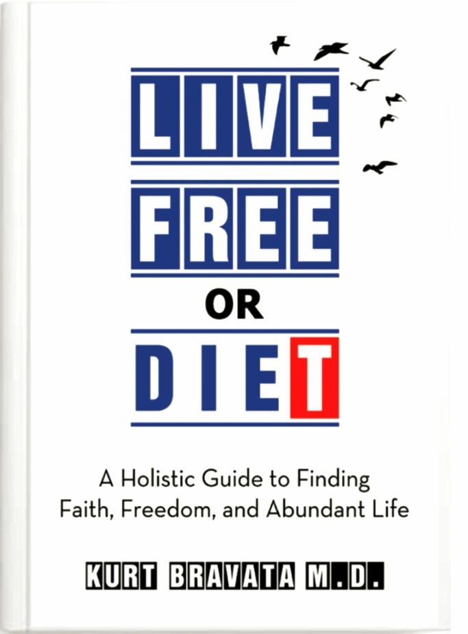 Live Free or Die — A Holistic Guide to Finding Faith, Freedom, and Abundant Life by Kurt Bravata M.D.